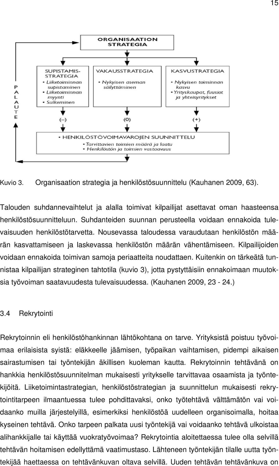 Kilpailijoiden voidaan ennakoida toimivan samoja periaatteita noudattaen.