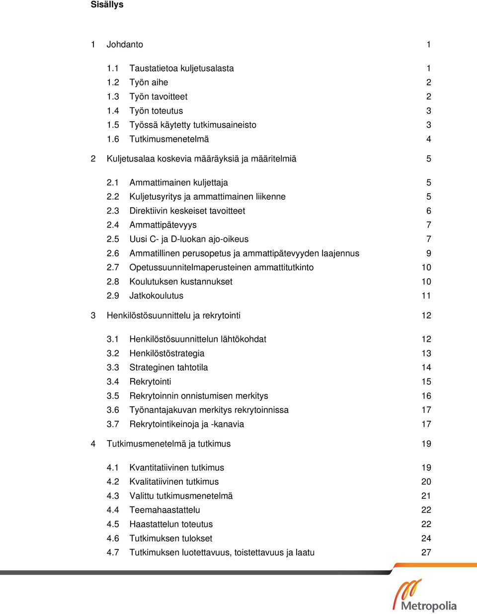 4 Ammattipätevyys 7 2.5 Uusi C- ja D-luokan ajo-oikeus 7 2.6 Ammatillinen perusopetus ja ammattipätevyyden laajennus 9 2.7 Opetussuunnitelmaperusteinen ammattitutkinto 10 2.