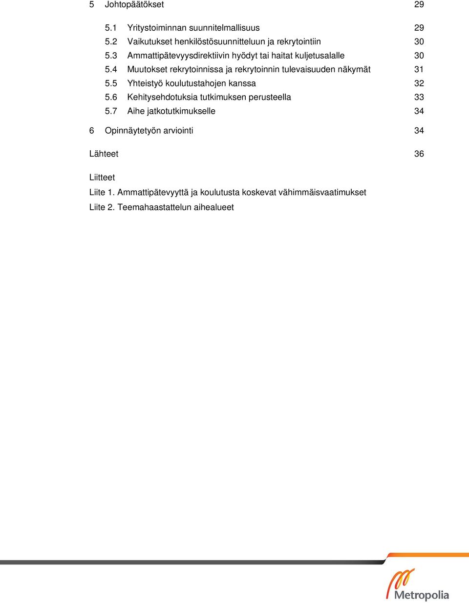 4 Muutokset rekrytoinnissa ja rekrytoinnin tulevaisuuden näkymät 31 5.5 Yhteistyö koulutustahojen kanssa 32 5.