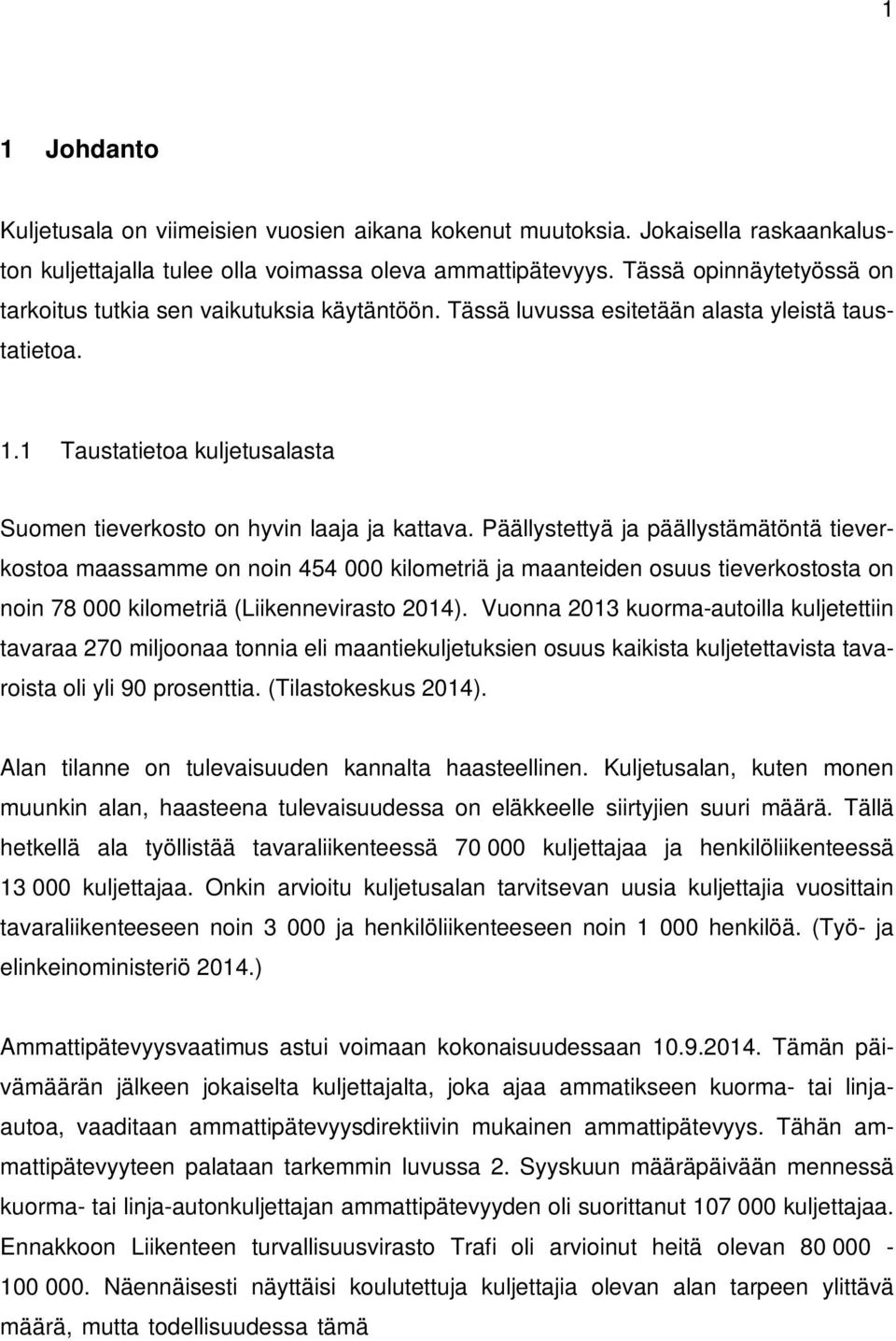 Päällystettyä ja päällystämätöntä tieverkostoa maassamme on noin 454 000 kilometriä ja maanteiden osuus tieverkostosta on noin 78 000 kilometriä (Liikennevirasto 2014).