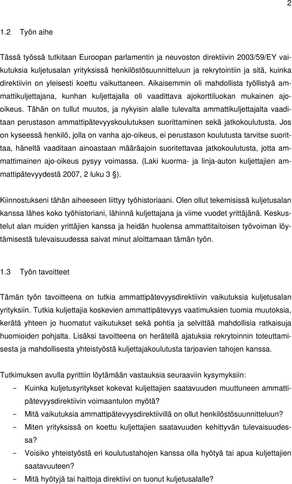 Tähän on tullut muutos, ja nykyisin alalle tulevalta ammattikuljettajalta vaaditaan perustason ammattipätevyyskoulutuksen suorittaminen sekä jatkokoulutusta.