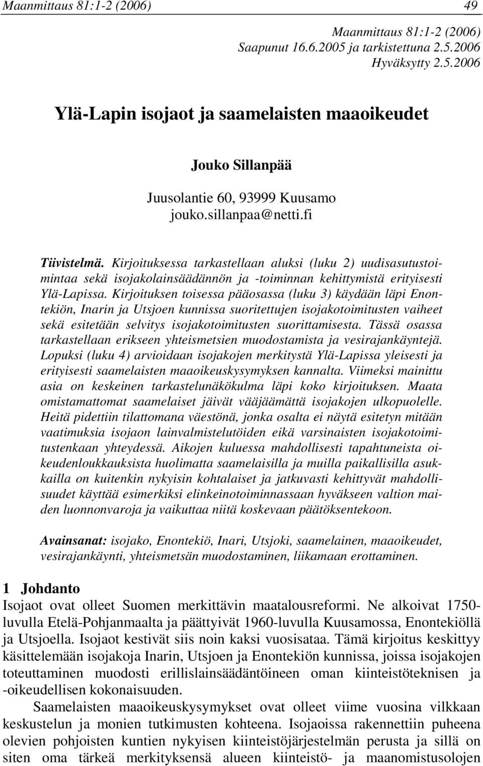 Kirjoituksen toisessa pääosassa (luku 3) käydään läpi Enontekiön, Inarin ja Utsjoen kunnissa suoritettujen isojakotoimitusten vaiheet sekä esitetään selvitys isojakotoimitusten suorittamisesta.