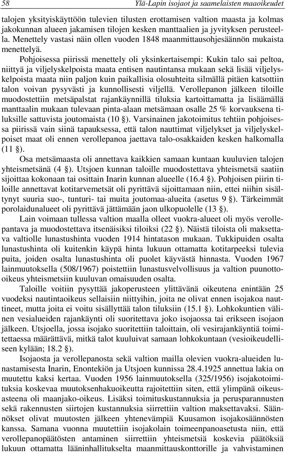 Pohjoisessa piirissä menettely oli yksinkertaisempi: Kukin talo sai peltoa, niittyä ja viljelyskelpoista maata entisen nautintansa mukaan sekä lisää viljelyskelpoista maata niin paljon kuin