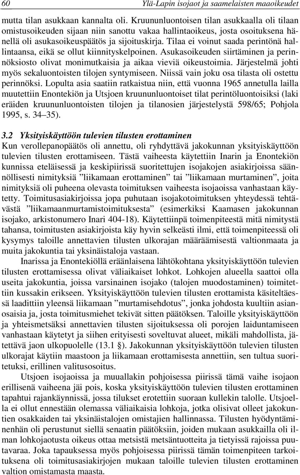 Tilaa ei voinut saada perintönä hallintaansa, eikä se ollut kiinnityskelpoinen. Asukasoikeuden siirtäminen ja perinnöksiosto olivat monimutkaisia ja aikaa vieviä oikeustoimia.