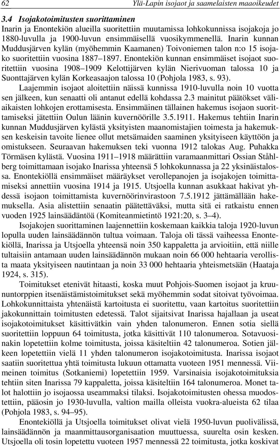 Enontekiön kunnan ensimmäiset isojaot suoritettiin vuosina 1908 1909 Kelottijärven kylän Nierivuoman talossa 10 ja Suonttajärven kylän Korkeasaajon talossa 10 (Pohjola 1983, s. 93).