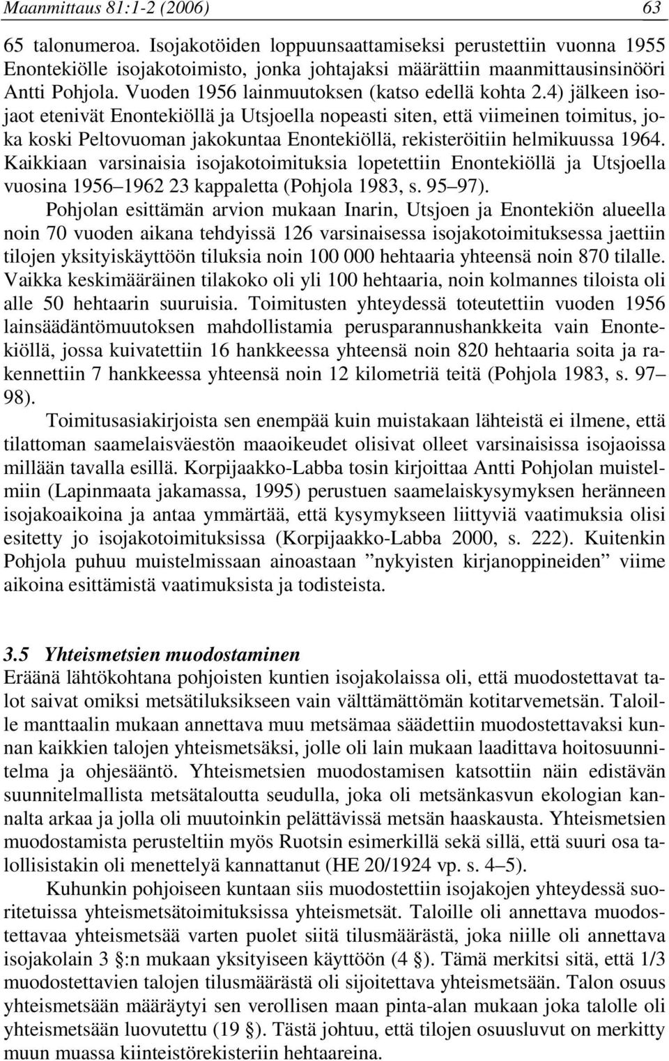 4) jälkeen isojaot etenivät Enontekiöllä ja Utsjoella nopeasti siten, että viimeinen toimitus, joka koski Peltovuoman jakokuntaa Enontekiöllä, rekisteröitiin helmikuussa 1964.