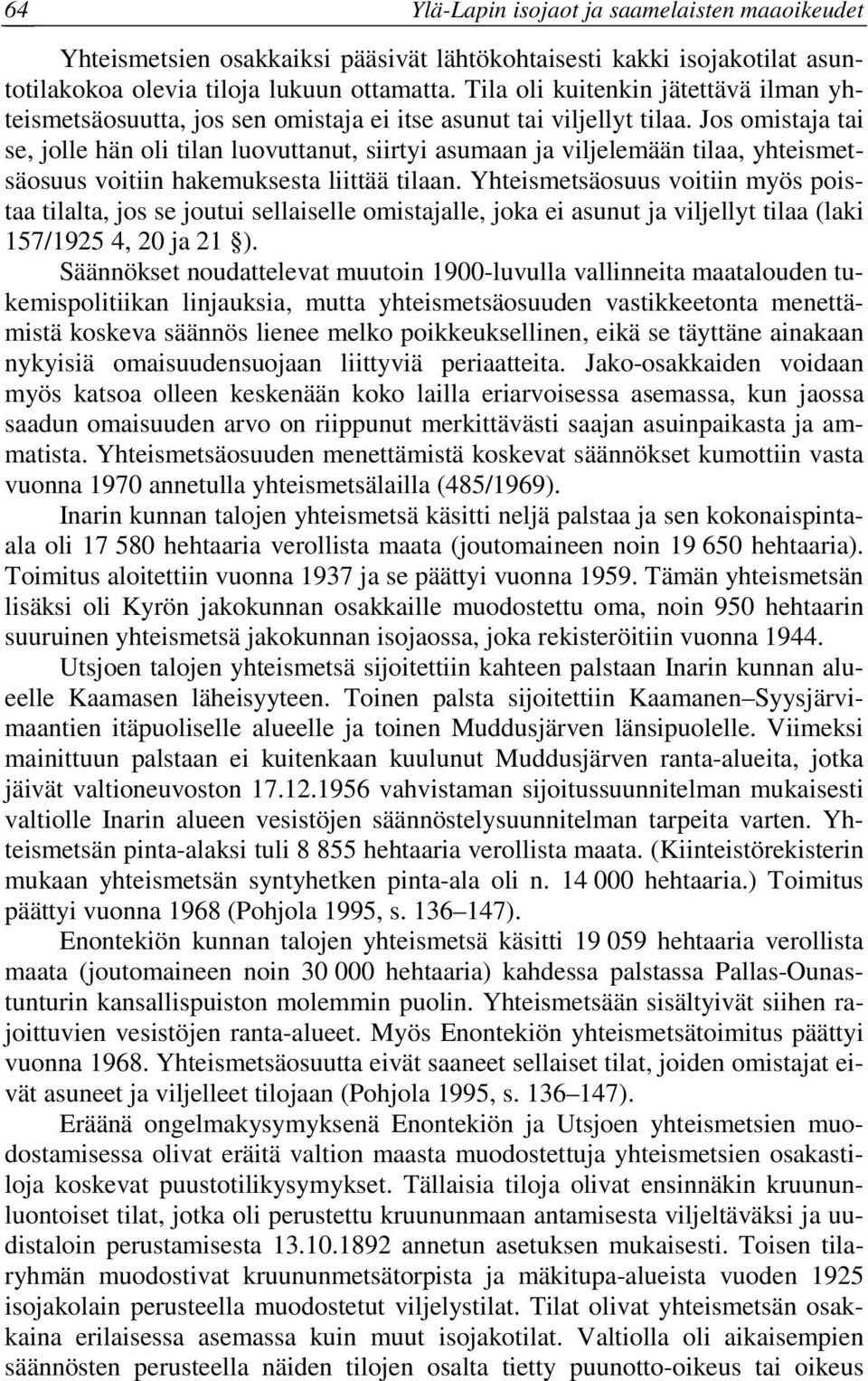 Jos omistaja tai se, jolle hän oli tilan luovuttanut, siirtyi asumaan ja viljelemään tilaa, yhteismetsäosuus voitiin hakemuksesta liittää tilaan.