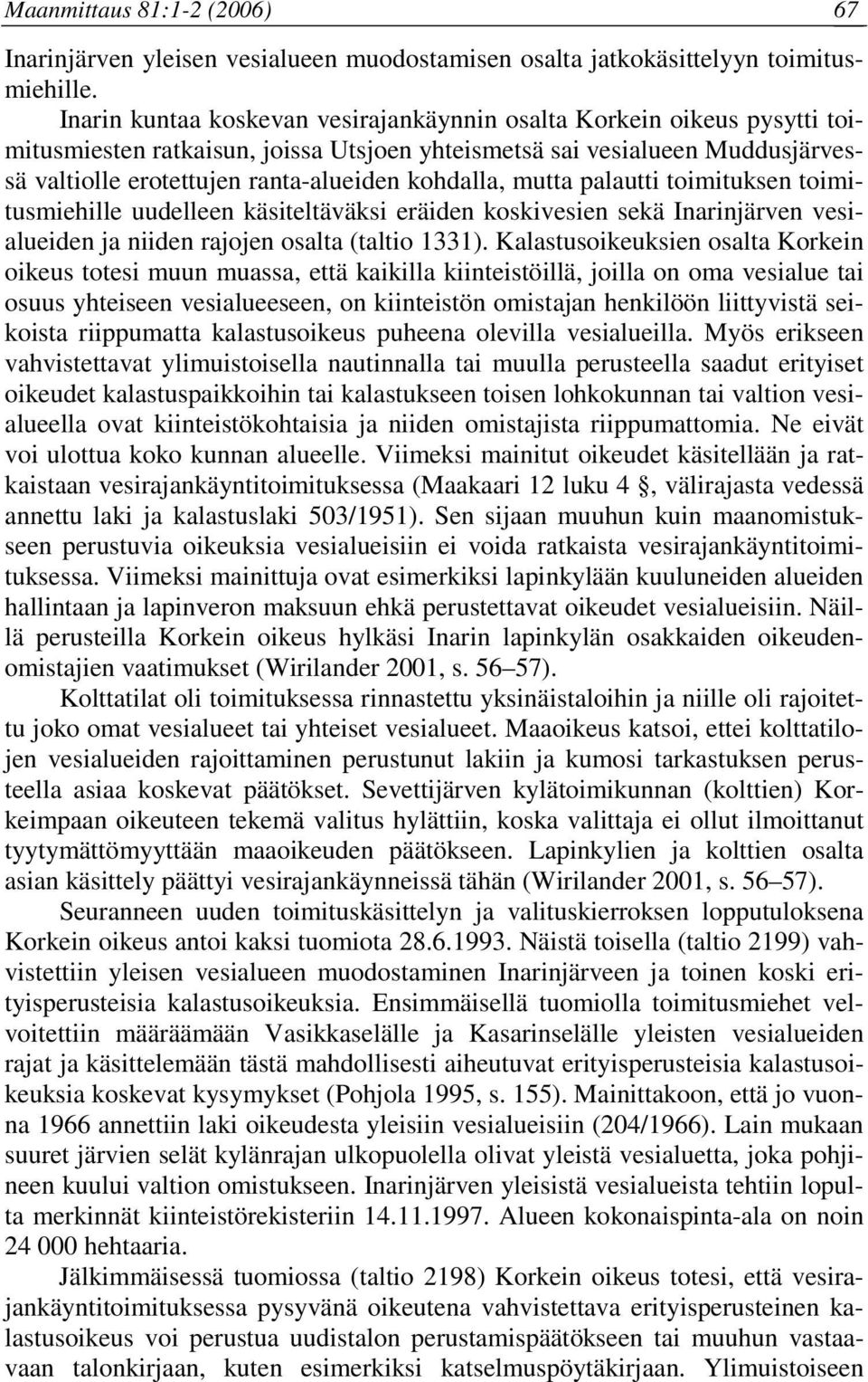 kohdalla, mutta palautti toimituksen toimitusmiehille uudelleen käsiteltäväksi eräiden koskivesien sekä Inarinjärven vesialueiden ja niiden rajojen osalta (taltio 1331).