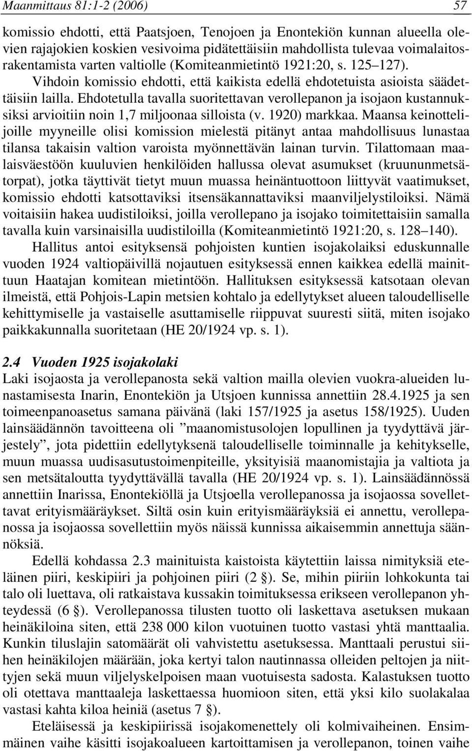 Ehdotetulla tavalla suoritettavan verollepanon ja isojaon kustannuksiksi arvioitiin noin 1,7 miljoonaa silloista (v. 1920) markkaa.