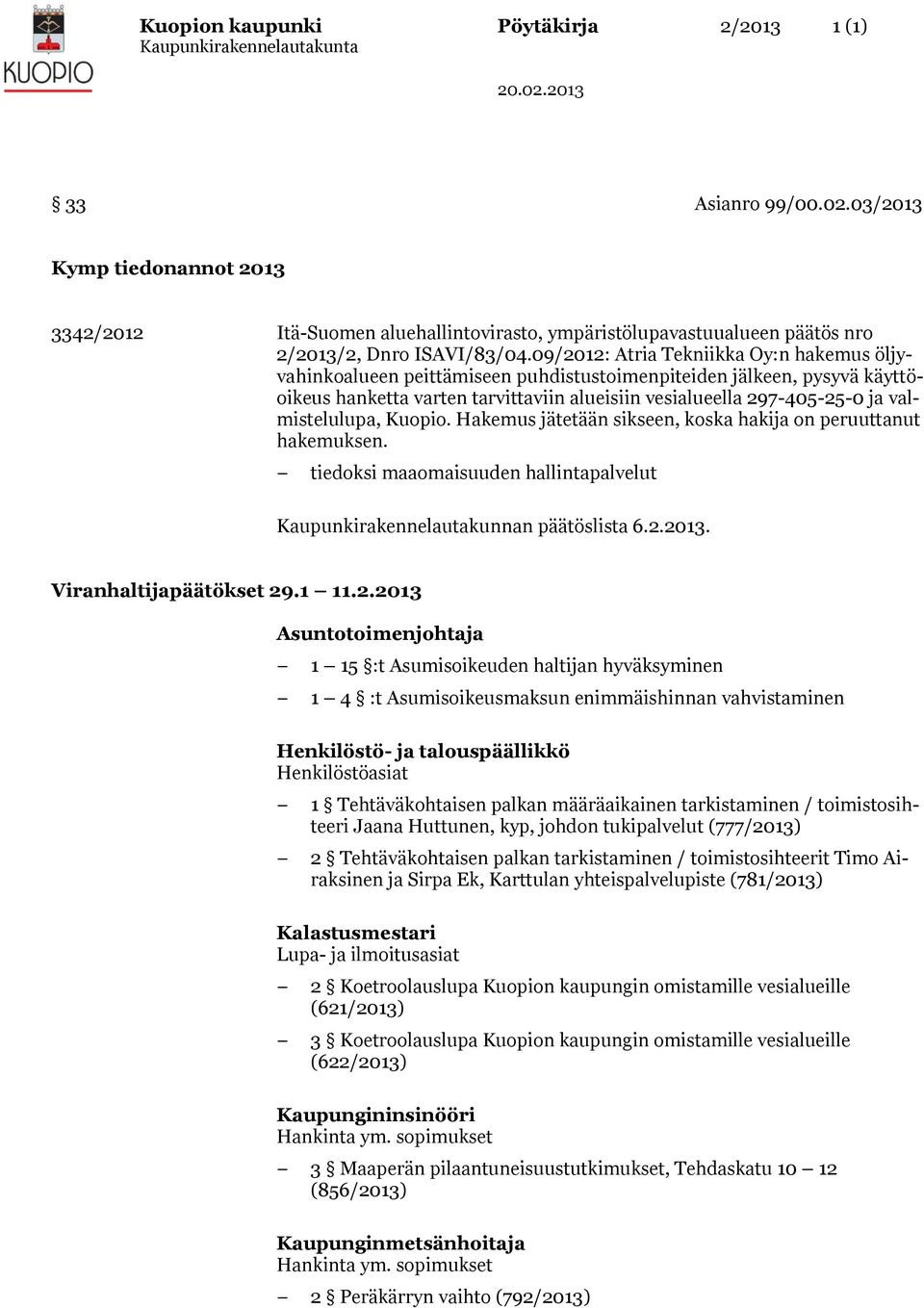 valmistelulupa, Kuopio. Hakemus jätetään sikseen, koska hakija on peruuttanut hakemuksen. tiedoksi maaomaisuuden hallintapalvelut Kaupunkirakennelautakunnan päätöslista 6.2.2013.