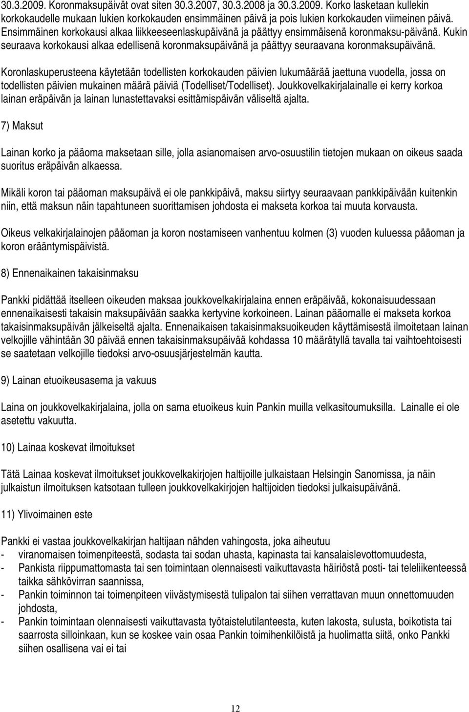 Koronlaskuperusteena käytetään todellisten korkokauden päivien lukumäärää jaettuna vuodella, jossa on todellisten päivien mukainen määrä päiviä (Todelliset/Todelliset).