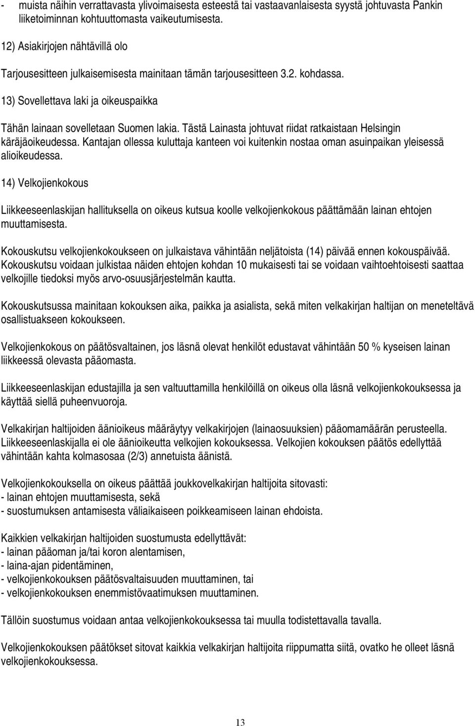 Tästä Lainasta johtuvat riidat ratkaistaan Helsingin käräjäoikeudessa. Kantajan ollessa kuluttaja kanteen voi kuitenkin nostaa oman asuinpaikan yleisessä alioikeudessa.