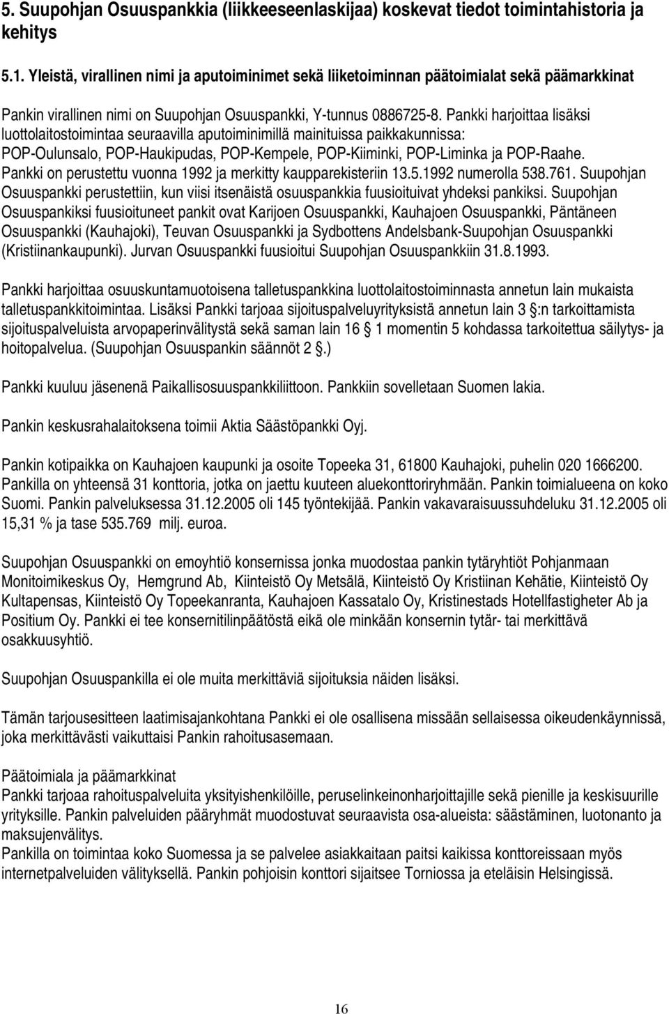 Pankki harjoittaa lisäksi luottolaitostoimintaa seuraavilla aputoiminimillä mainituissa paikkakunnissa: POP-Oulunsalo, POP-Haukipudas, POP-Kempele, POP-Kiiminki, POP-Liminka ja POP-Raahe.