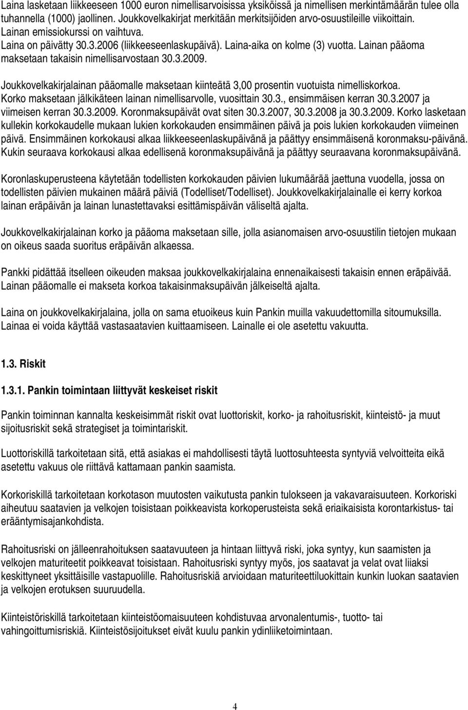 Lainan pääoma maksetaan takaisin nimellisarvostaan 30.3.2009. Joukkovelkakirjalainan pääomalle maksetaan kiinteätä 3,00 prosentin vuotuista nimelliskorkoa.