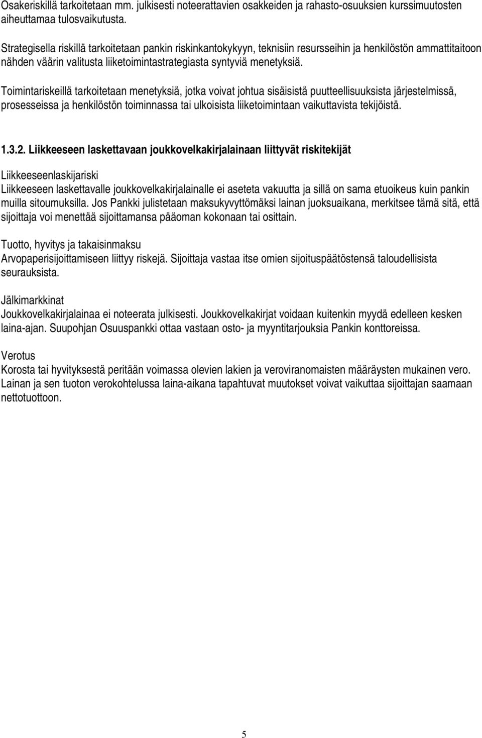 Toimintariskeillä tarkoitetaan menetyksiä, jotka voivat johtua sisäisistä puutteellisuuksista järjestelmissä, prosesseissa ja henkilöstön toiminnassa tai ulkoisista liiketoimintaan vaikuttavista