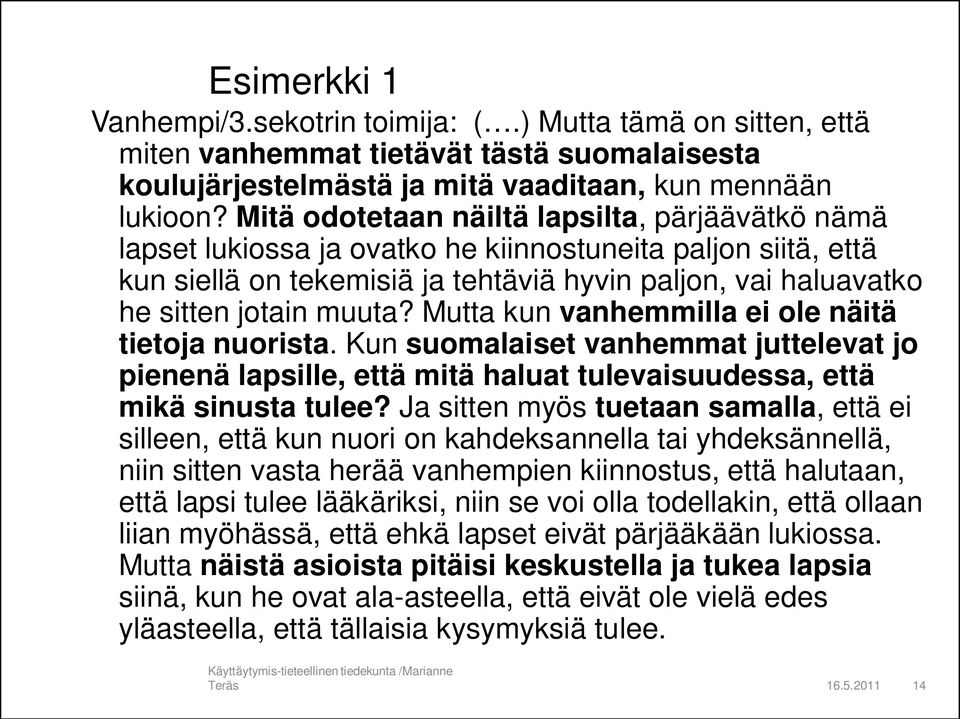 Mutta kun vanhemmilla ei ole näitä tietoja nuorista. Kun suomalaiset vanhemmat juttelevat jo pienenä lapsille, että mitä haluat tulevaisuudessa, että mikä sinusta tulee?
