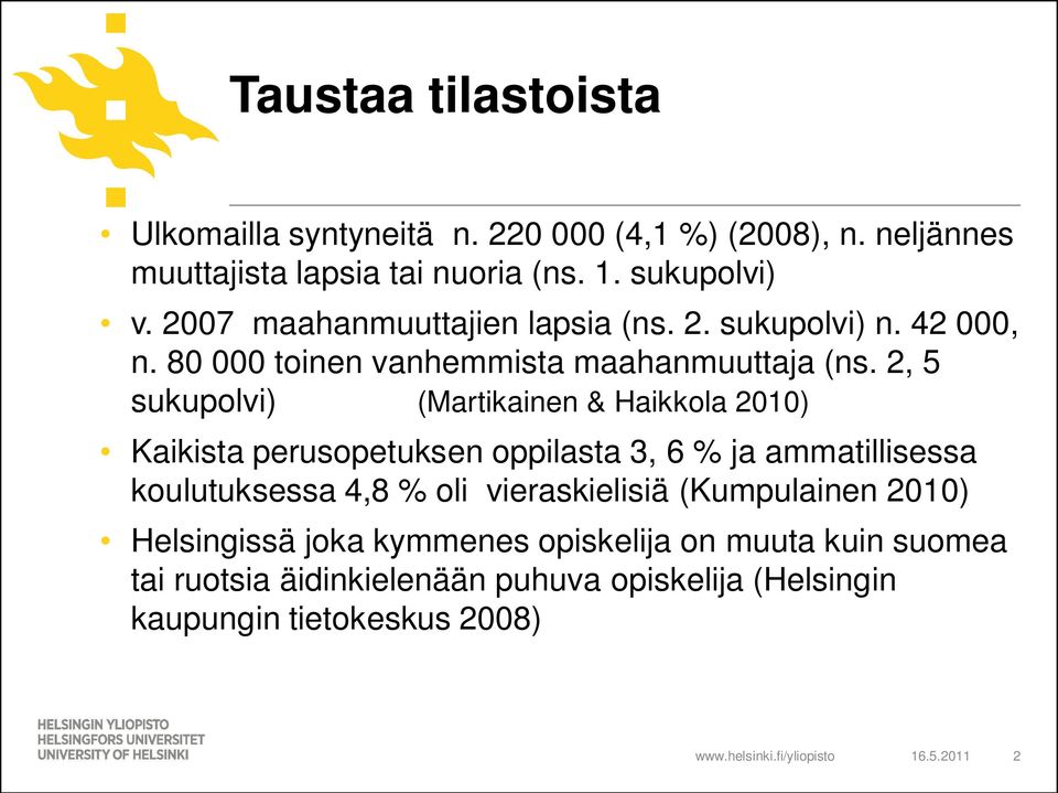 2, 5 sukupolvi) (Martikainen & Haikkola 2010) Kaikista perusopetuksen oppilasta 3, 6 % ja ammatillisessa koulutuksessa 4,8 % oli