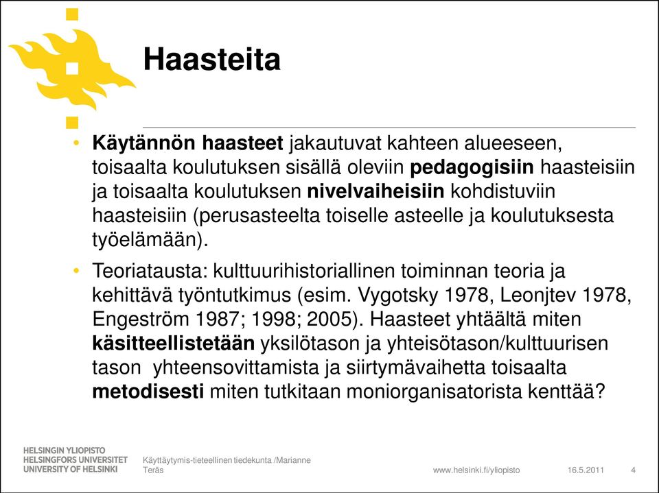 Teoriatausta: kulttuurihistoriallinen toiminnan teoria ja kehittävä työntutkimus (esim. Vygotsky 1978, Leonjtev 1978, Engeström 1987; 1998; 2005).