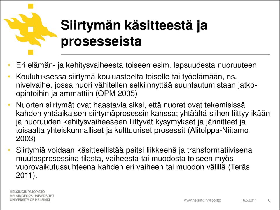 siirtymäprosessin kanssa; yhtäältä siihen liittyy ikään ja nuoruuden kehitysvaiheeseen liittyvät kysymykset ja jännitteet ja toisaalta yhteiskunnalliset ja kulttuuriset prosessit (Alitolppa-Niitamo