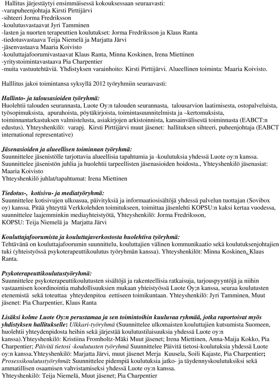 -yritystoimintavastaava Pia Charpentier -muita vastuutehtäviä. Yhdistyksen varainhoito: Kirsti Pirttijärvi. Alueellinen toiminta: Maaria Koivisto.