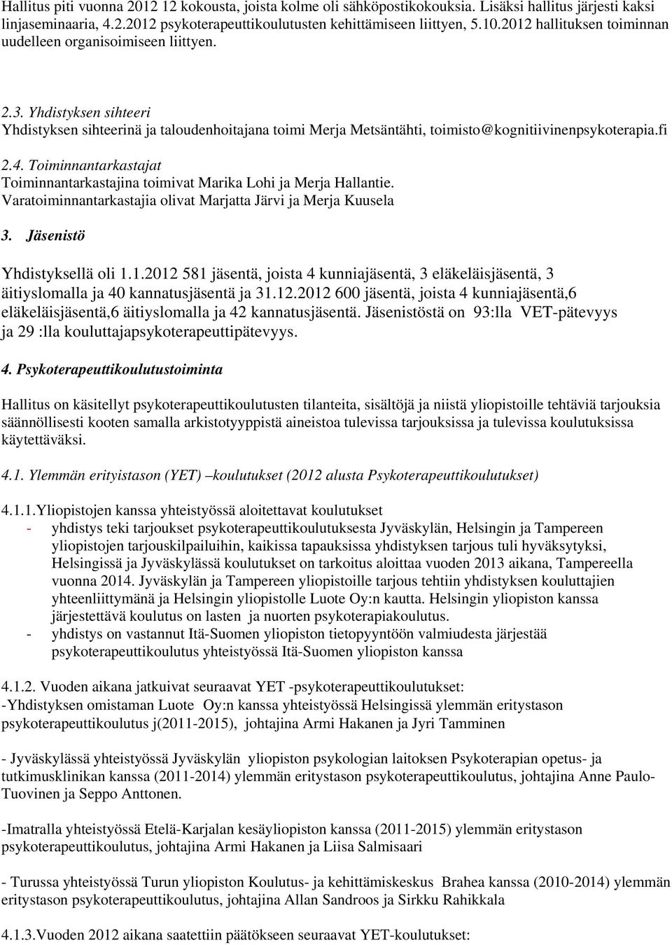 Toiminnantarkastajat Toiminnantarkastajina toimivat Marika Lohi ja Merja Hallantie. Varatoiminnantarkastajia olivat Marjatta Järvi ja Merja Kuusela 3. Jäsenistö Yhdistyksellä oli 1.