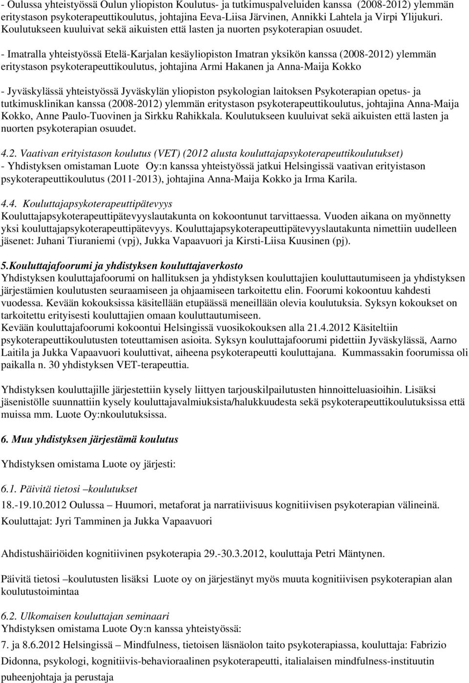 - Imatralla yhteistyössä Etelä-Karjalan kesäyliopiston Imatran yksikön kanssa (2008-2012) ylemmän eritystason psykoterapeuttikoulutus, johtajina Armi Hakanen ja Anna-Maija Kokko - Jyväskylässä