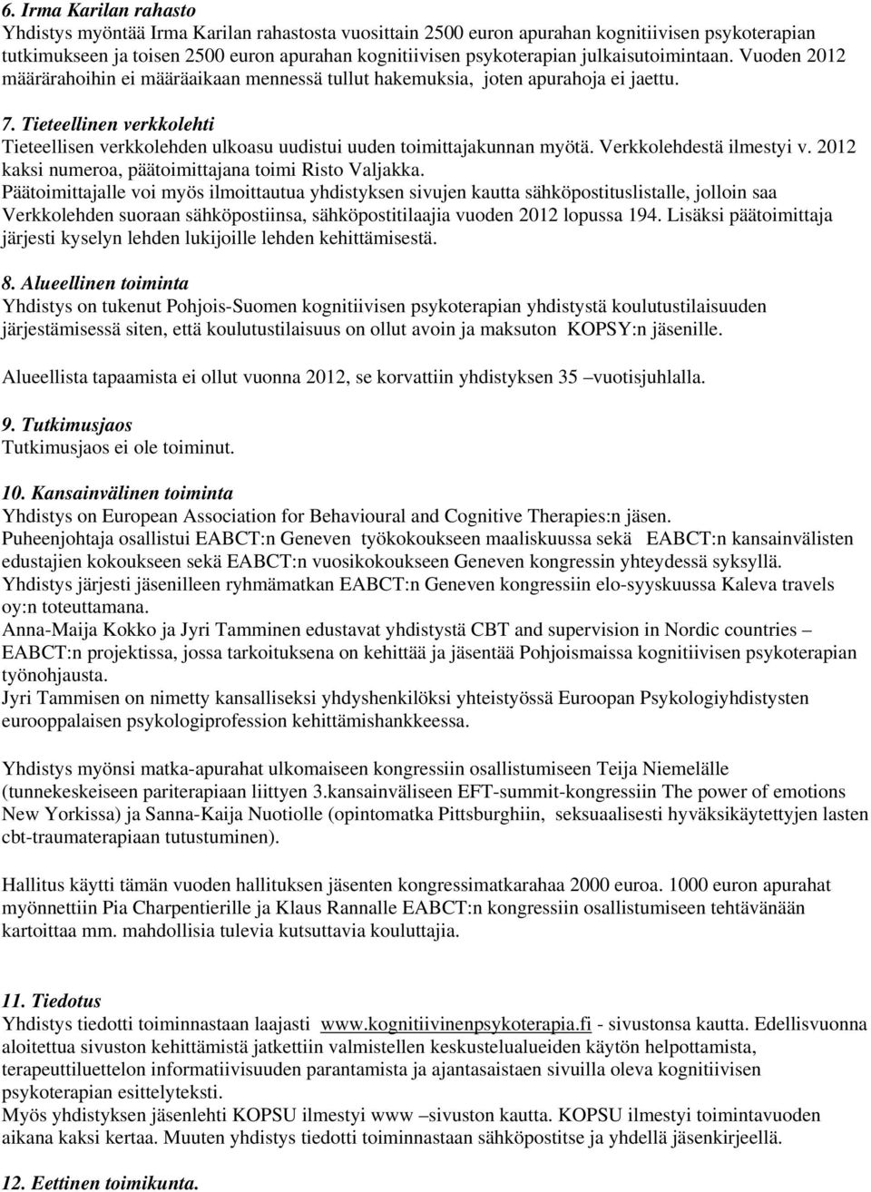 Tieteellinen verkkolehti Tieteellisen verkkolehden ulkoasu uudistui uuden toimittajakunnan myötä. Verkkolehdestä ilmestyi v. 2012 kaksi numeroa, päätoimittajana toimi Risto Valjakka.