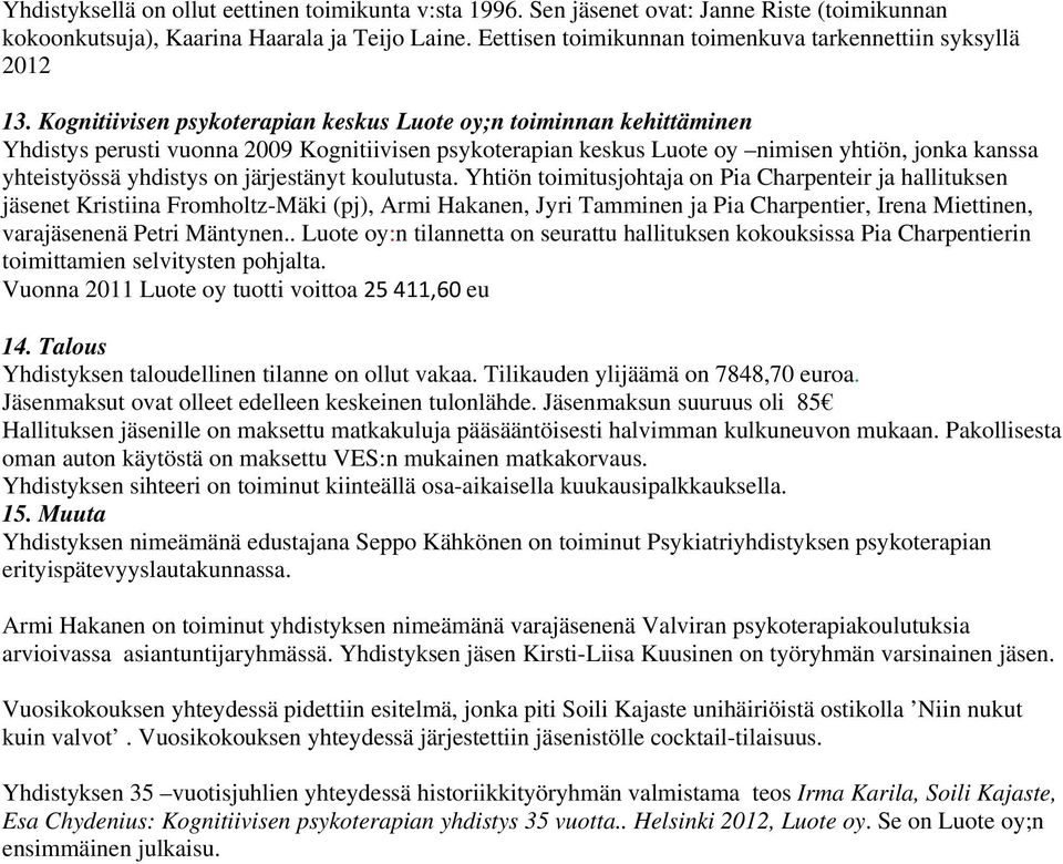 Kognitiivisen psykoterapian keskus Luote oy;n toiminnan kehittäminen Yhdistys perusti vuonna 2009 Kognitiivisen psykoterapian keskus Luote oy nimisen yhtiön, jonka kanssa yhteistyössä yhdistys on