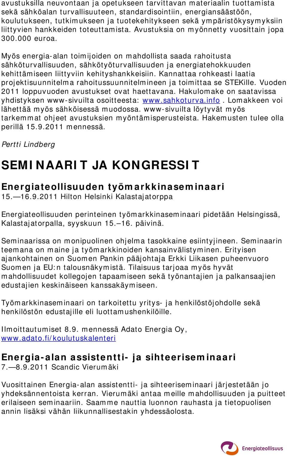 Myös energia-alan toimijoiden on mahdollista saada rahoitusta sähköturvallisuuden, sähkötyöturvallisuuden ja energiatehokkuuden kehittämiseen liittyviin kehityshankkeisiin.