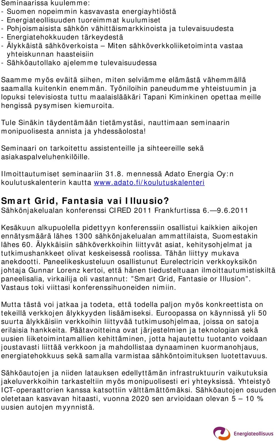 vähemmällä saamalla kuitenkin enemmän. Työniloihin paneudumme yhteistuumin ja lopuksi televisiosta tuttu maalaislääkäri Tapani Kiminkinen opettaa meille hengissä pysymisen kiemuroita.