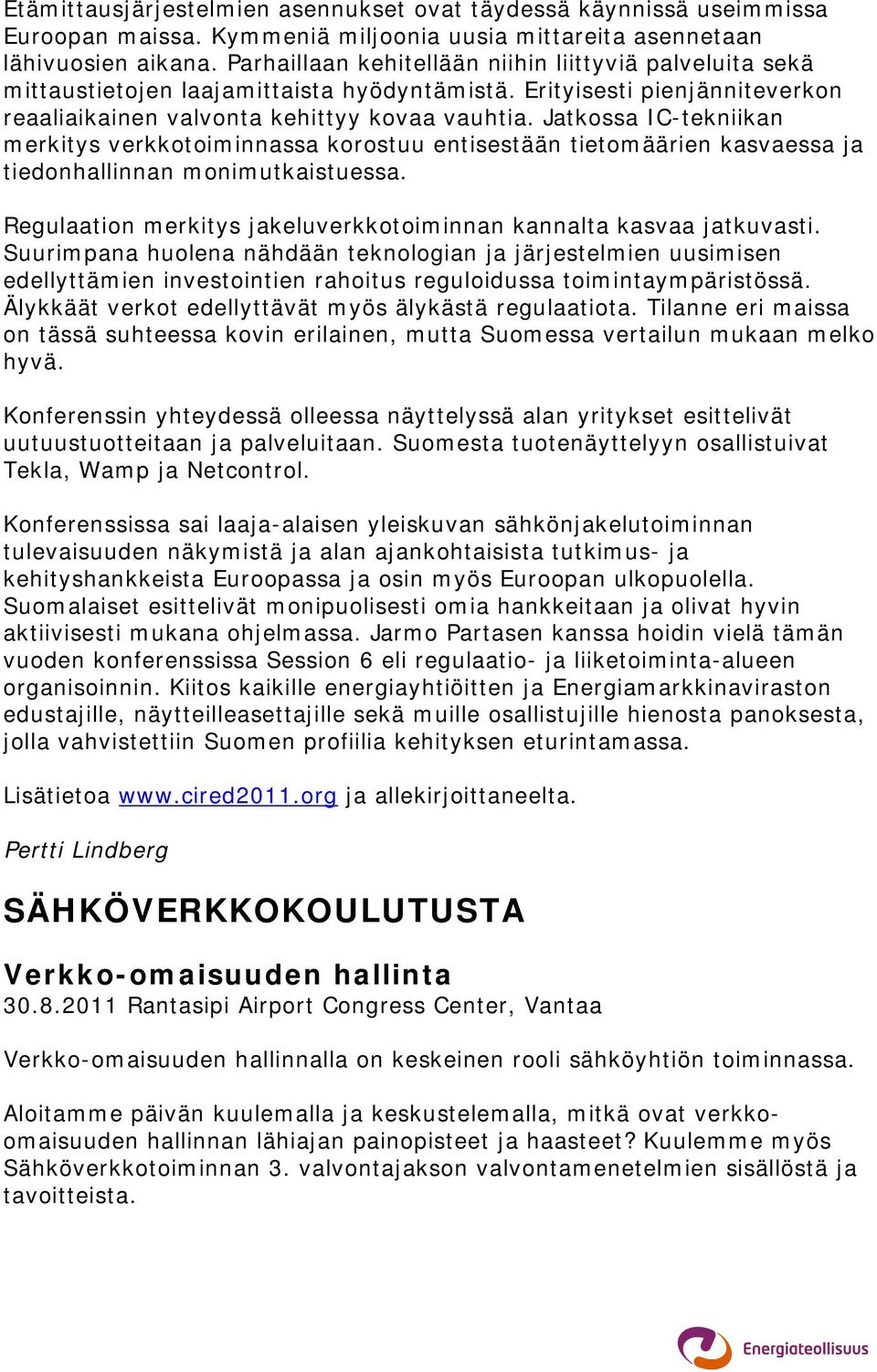 Jatkossa IC-tekniikan merkitys verkkotoiminnassa korostuu entisestään tietomäärien kasvaessa ja tiedonhallinnan monimutkaistuessa.