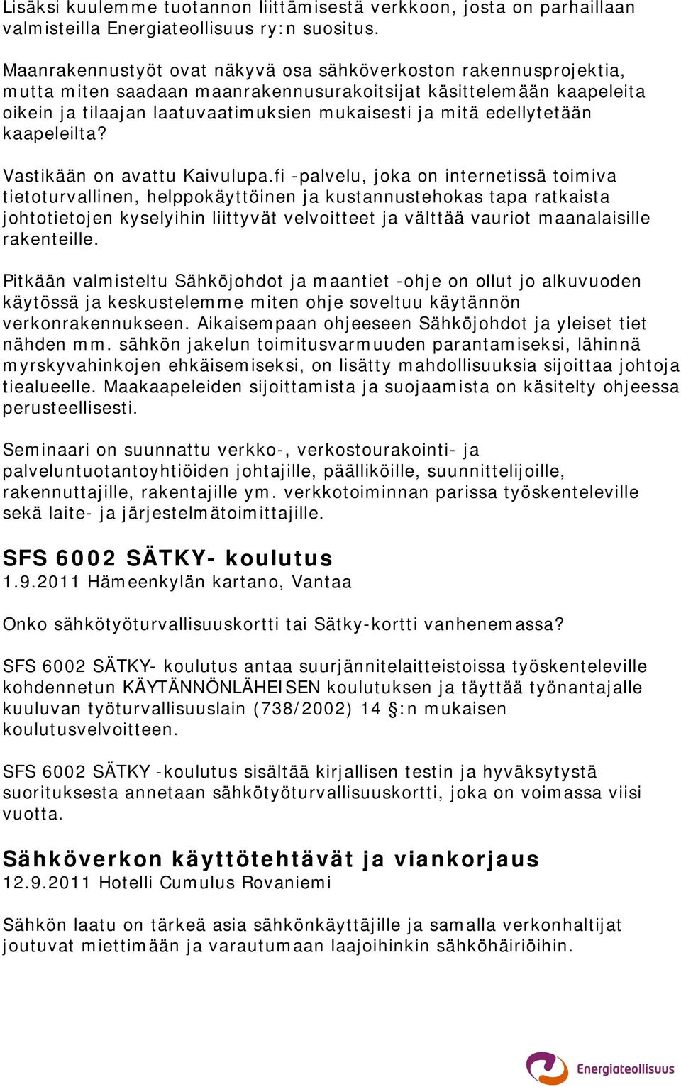 edellytetään kaapeleilta? Vastikään on avattu Kaivulupa.