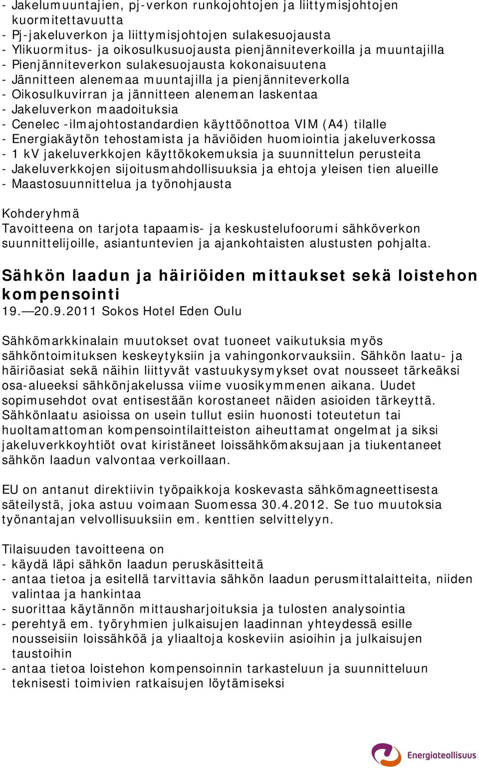 - Cenelec -ilmajohtostandardien käyttöönottoa VIM (A4) tilalle - Energiakäytön tehostamista ja häviöiden huomiointia jakeluverkossa - 1 kv jakeluverkkojen käyttökokemuksia ja suunnittelun perusteita