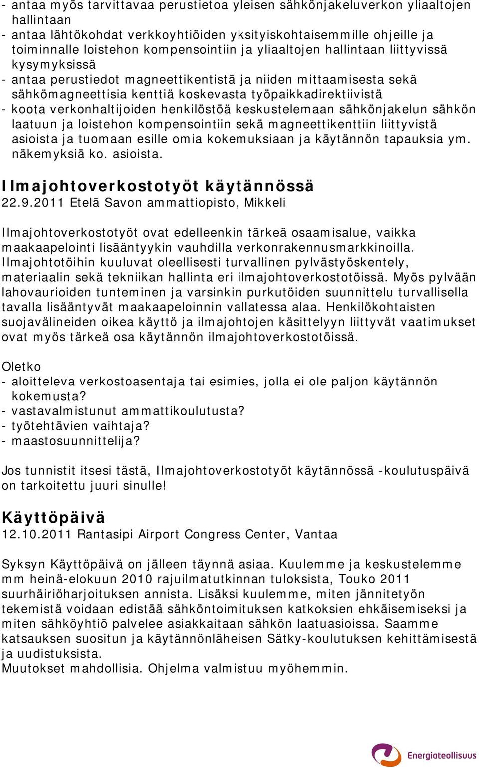 verkonhaltijoiden henkilöstöä keskustelemaan sähkönjakelun sähkön laatuun ja loistehon kompensointiin sekä magneettikenttiin liittyvistä asioista ja tuomaan esille omia kokemuksiaan ja käytännön