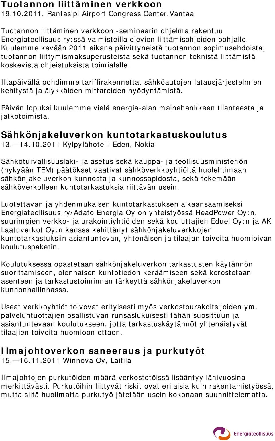 Kuulemme kevään 2011 aikana päivittyneistä tuotannon sopimusehdoista, tuotannon liittymismaksuperusteista sekä tuotannon teknistä liittämistä koskevista ohjeistuksista toimialalle.