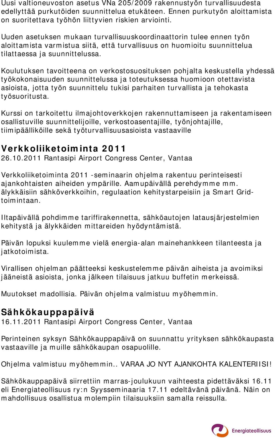 Koulutuksen tavoitteena on verkostosuosituksen pohjalta keskustella yhdessä työkokonaisuuden suunnittelussa ja toteutuksessa huomioon otettavista asioista, jotta työn suunnittelu tukisi parhaiten