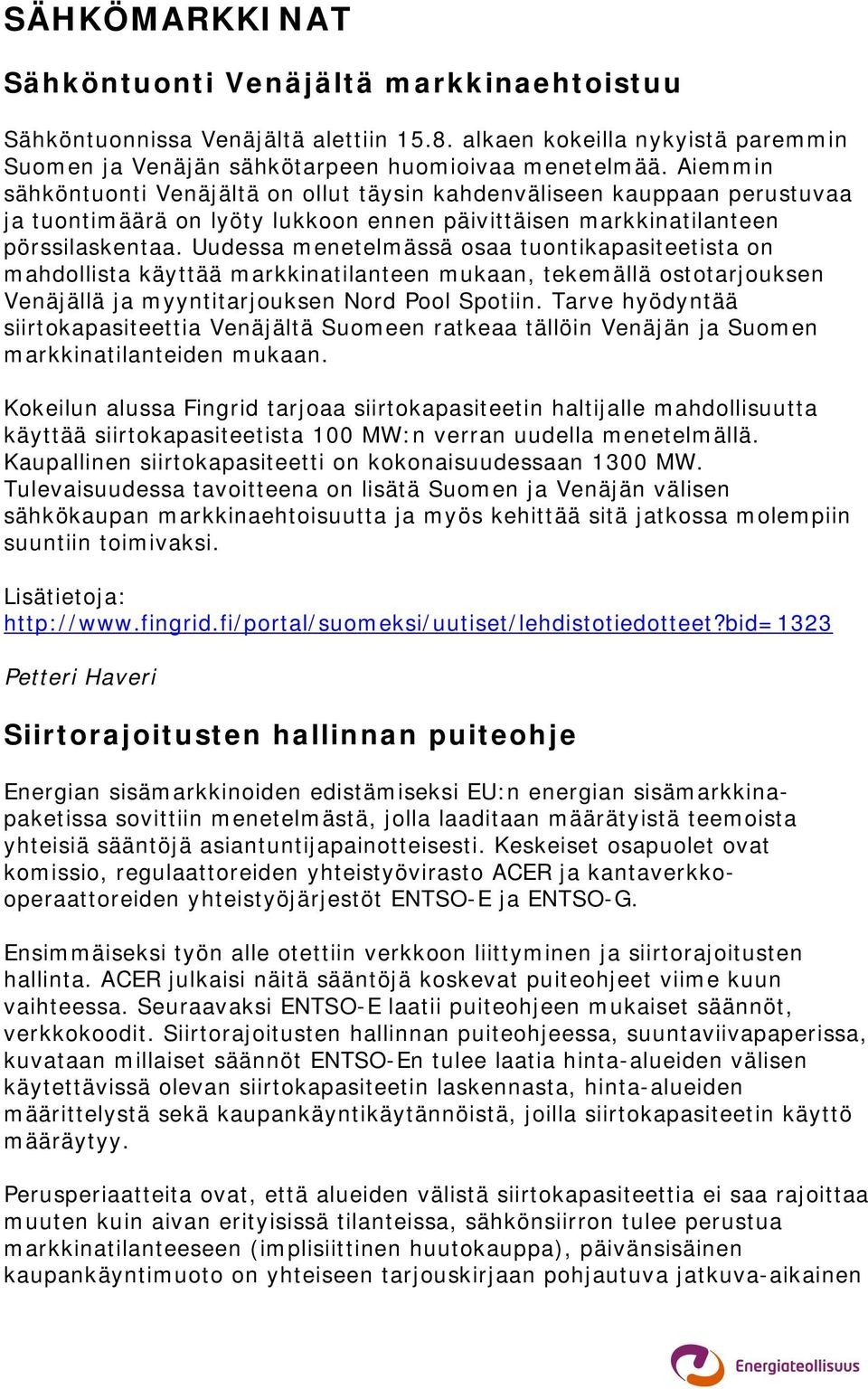 Uudessa menetelmässä osaa tuontikapasiteetista on mahdollista käyttää markkinatilanteen mukaan, tekemällä ostotarjouksen Venäjällä ja myyntitarjouksen Nord Pool Spotiin.