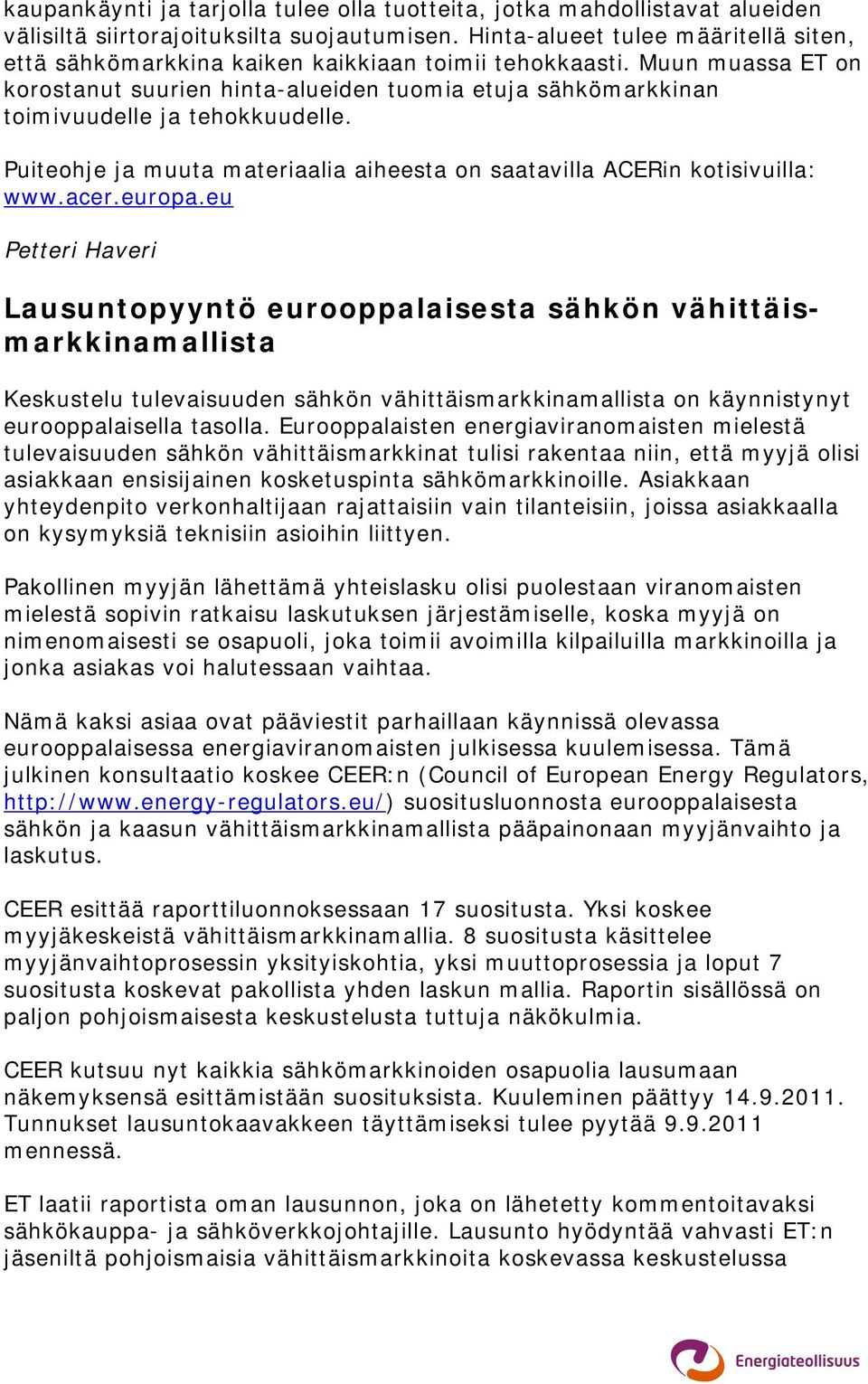 Muun muassa ET on korostanut suurien hinta-alueiden tuomia etuja sähkömarkkinan toimivuudelle ja tehokkuudelle. Puiteohje ja muuta materiaalia aiheesta on saatavilla ACERin kotisivuilla: www.acer.