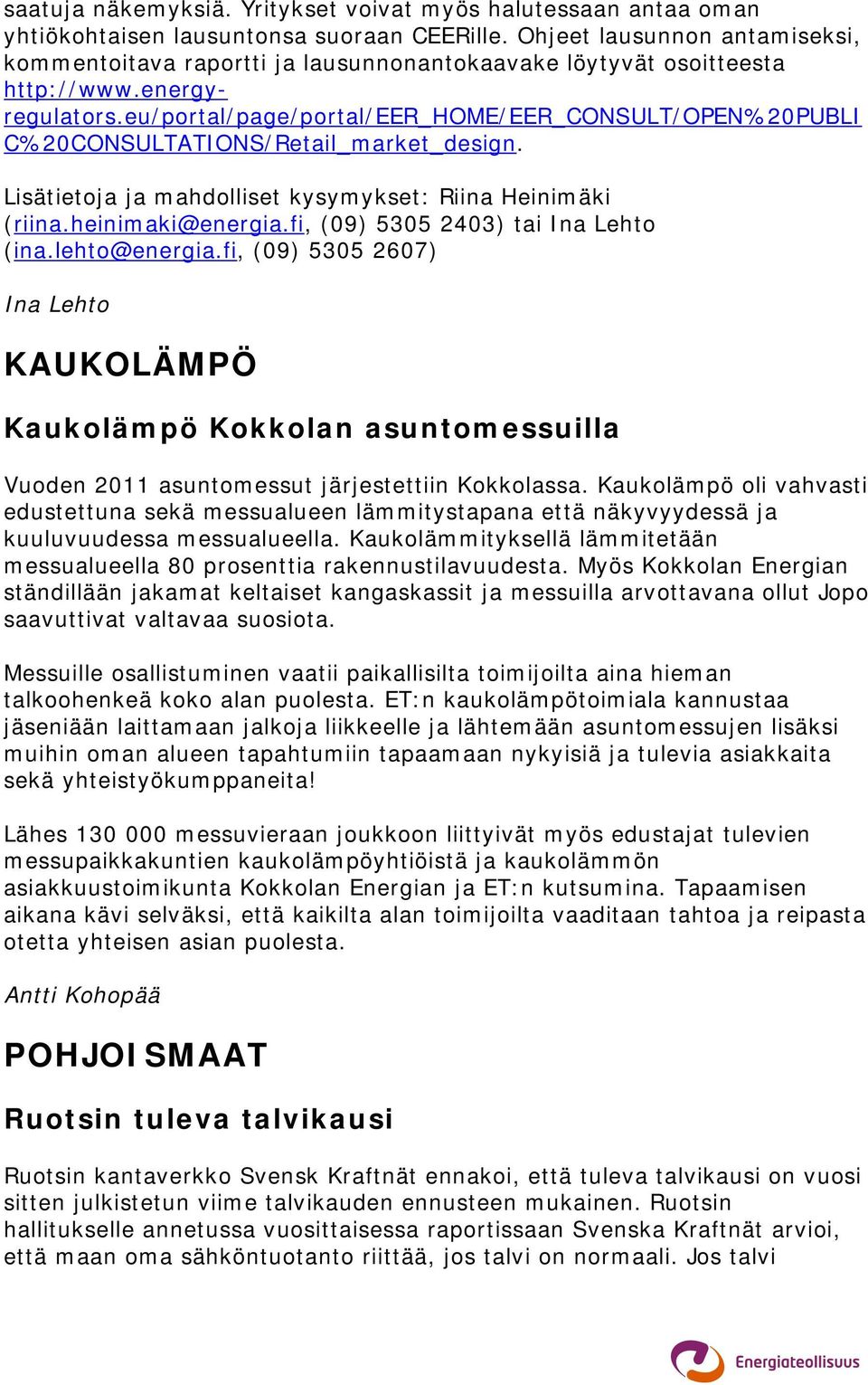 eu/portal/page/portal/eer_home/eer_consult/open%20publi C%20CONSULTATIONS/Retail_market_design. Lisätietoja ja mahdolliset kysymykset: Riina Heinimäki (riina.heinimaki@energia.
