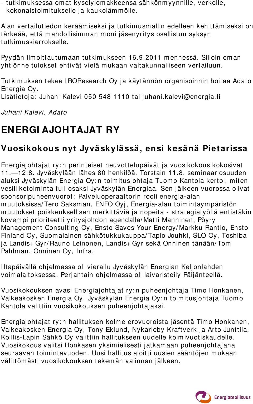 Pyydän ilmoittautumaan tutkimukseen 16.9.2011 mennessä. Silloin oman yhtiönne tulokset ehtivät vielä mukaan valtakunnalliseen vertailuun.