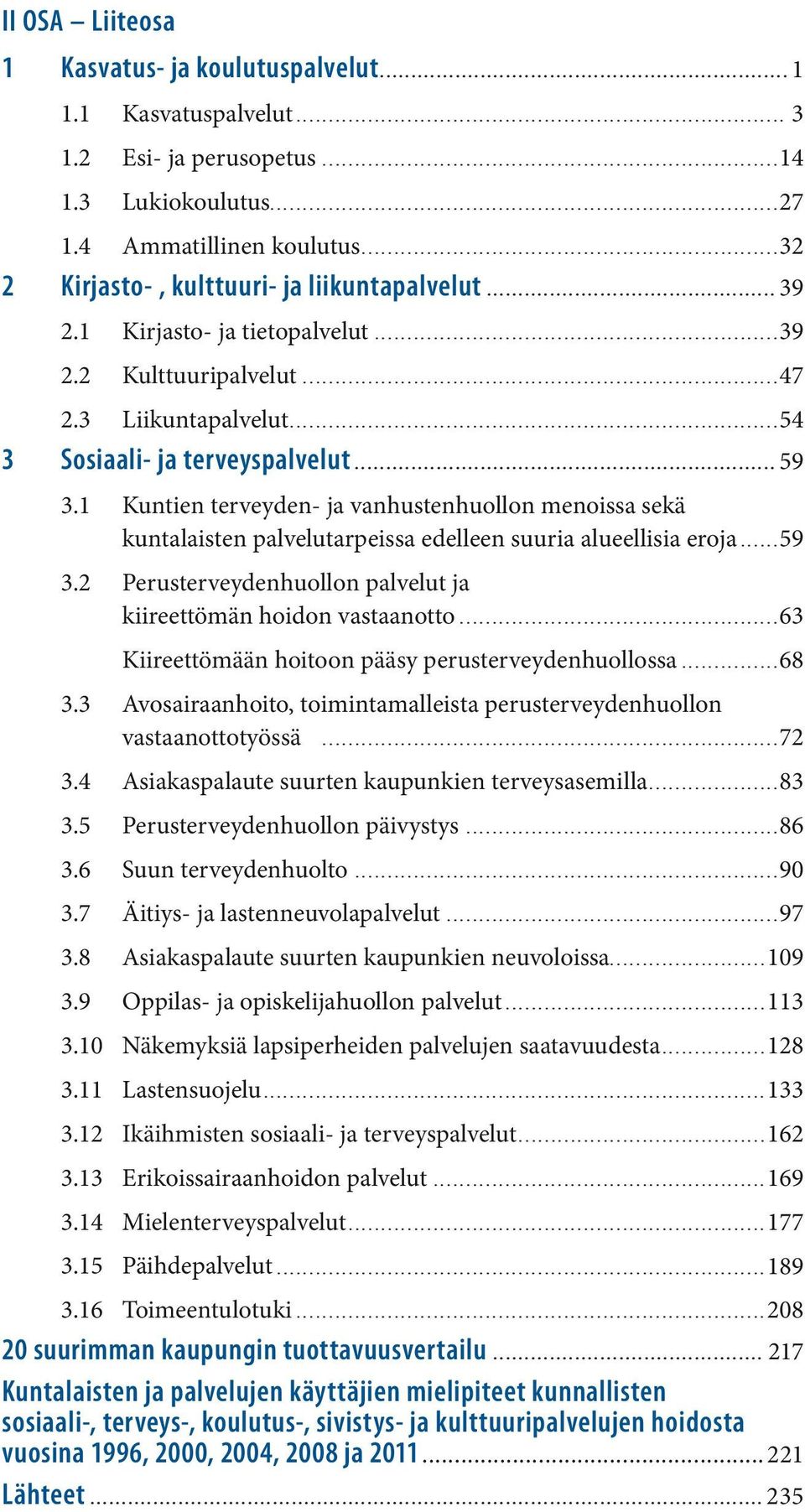 1 Kuntien terveyden- ja vanhustenhuollon menoissa sekä kuntalaisten palvelutarpeissa edelleen suuria alueellisia eroja...59 3.2 Perusterveydenhuollon palvelut ja kiireettömän hoidon vastaanotto.