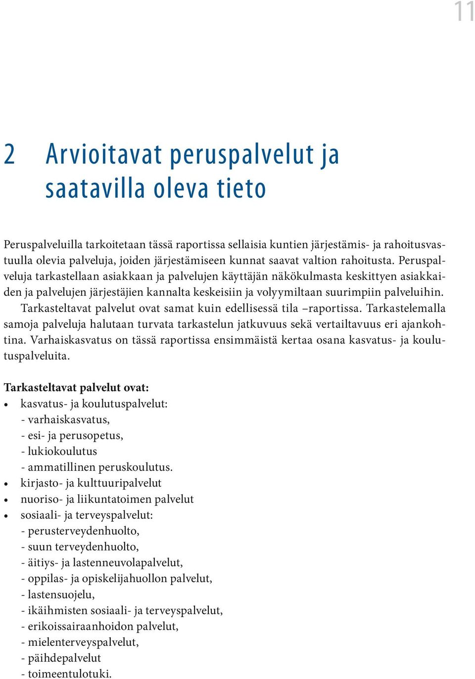 Peruspalveluja tarkastellaan asiakkaan ja palvelujen käyttäjän näkökulmasta keskittyen asiakkaiden ja palvelujen järjestäjien kannalta keskeisiin ja volyymiltaan suurimpiin palveluihin.