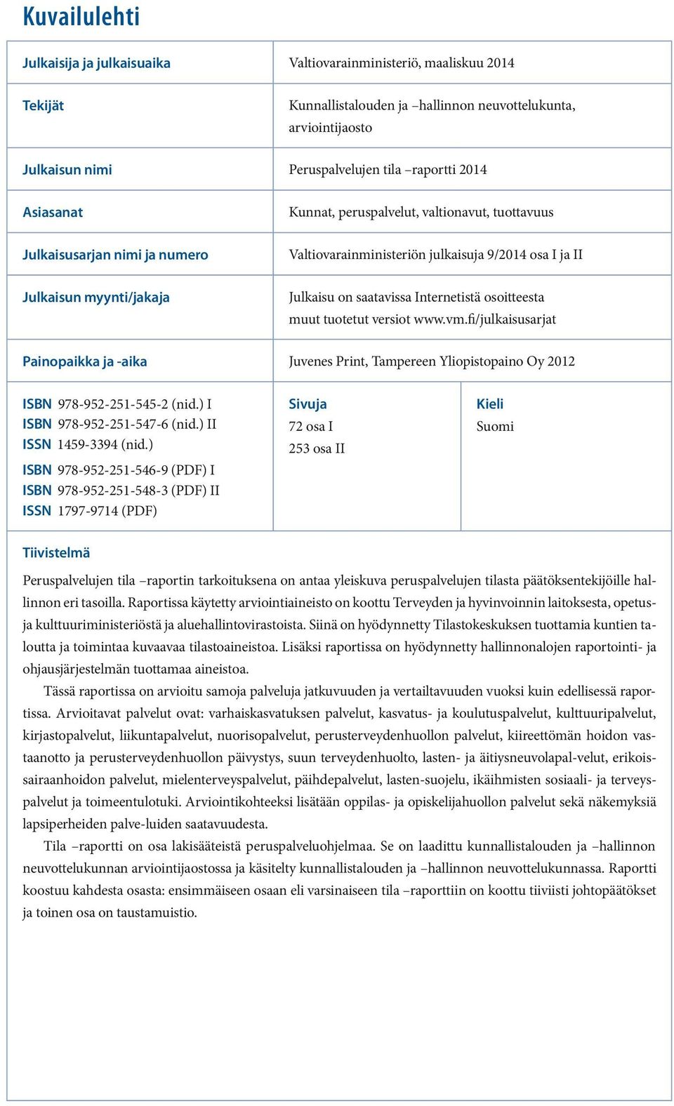 Internetistä osoitteesta muut tuotetut versiot www.vm.fi/julkaisusarjat Painopaikka ja -aika Juvenes Print, Tampereen Yliopistopaino Oy 2012 ISBN 978-952-251-545-2 (nid.