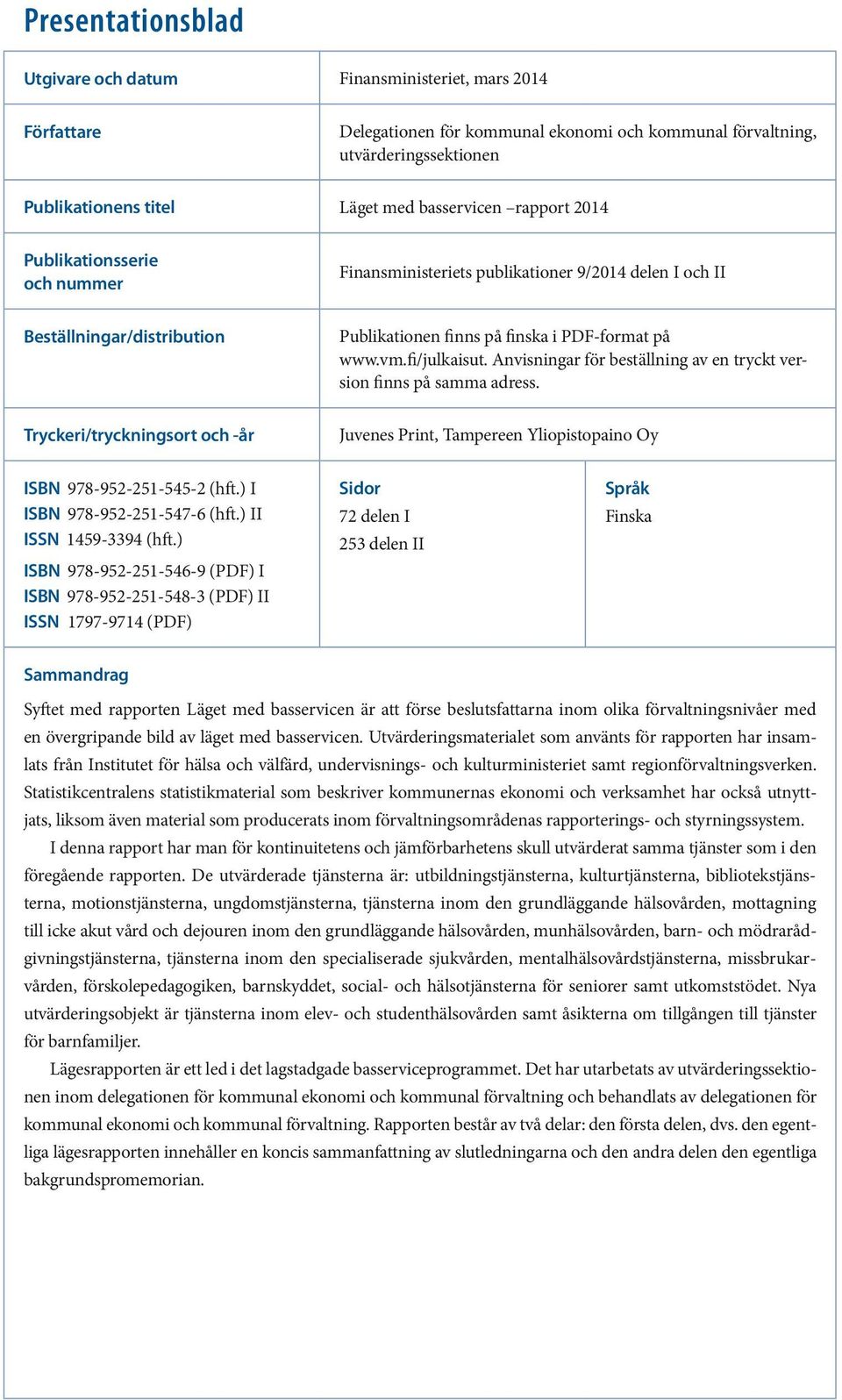 fi/julkaisut. Anvisningar för beställning av en tryckt version finns på samma adress. Tryckeri/tryckningsort och -år Juvenes Print, Tampereen Yliopistopaino Oy ISBN 978-952-251-545-2 (hft.