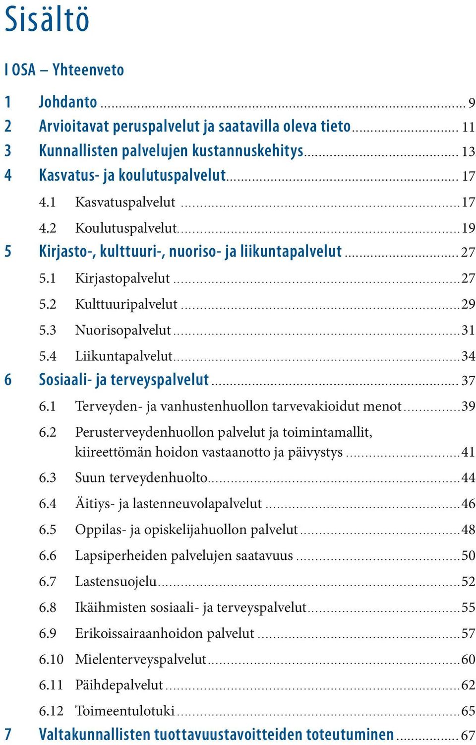 4 Liikuntapalvelut...34 6 Sosiaali- ja terveyspalvelut... 37 6.1 Terveyden- ja vanhustenhuollon tarvevakioidut menot...39 6.