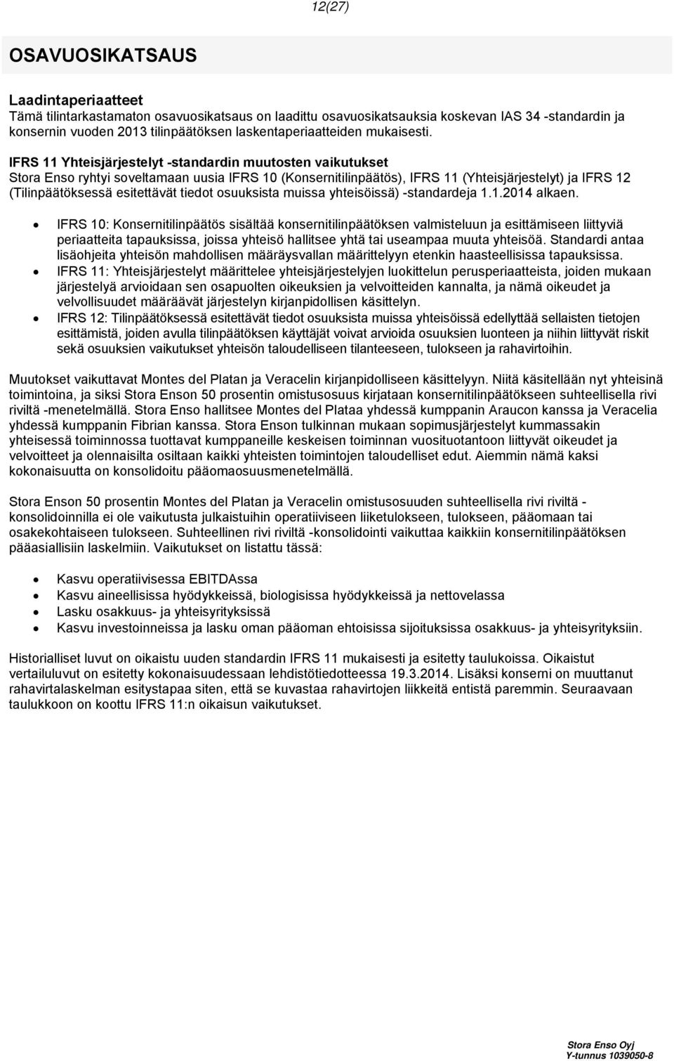 IFRS 11 Yhteisjärjestelyt -standardin muutosten vaikutukset Stora Enso ryhtyi soveltamaan uusia IFRS 10 (Konsernitilinpäätös), IFRS 11 (Yhteisjärjestelyt) ja IFRS 12 (Tilinpäätöksessä esitettävät