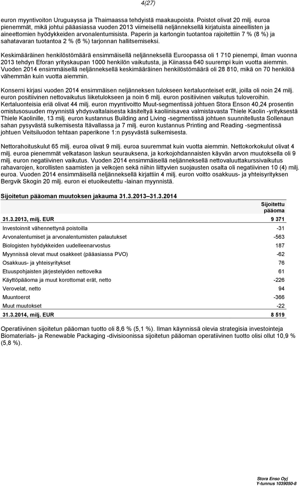 Paperin ja kartongin tuotantoa rajoitettiin 7 % (8 %) ja sahatavaran tuotantoa 2 % (6 %) tarjonnan hallitsemiseksi.