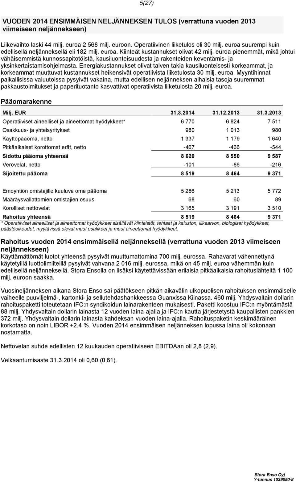 euroa pienemmät, mikä johtui vähäisemmistä kunnossapitotöistä, kausiluonteisuudesta ja rakenteiden keventämis- ja yksinkertaistamisohjelmasta.