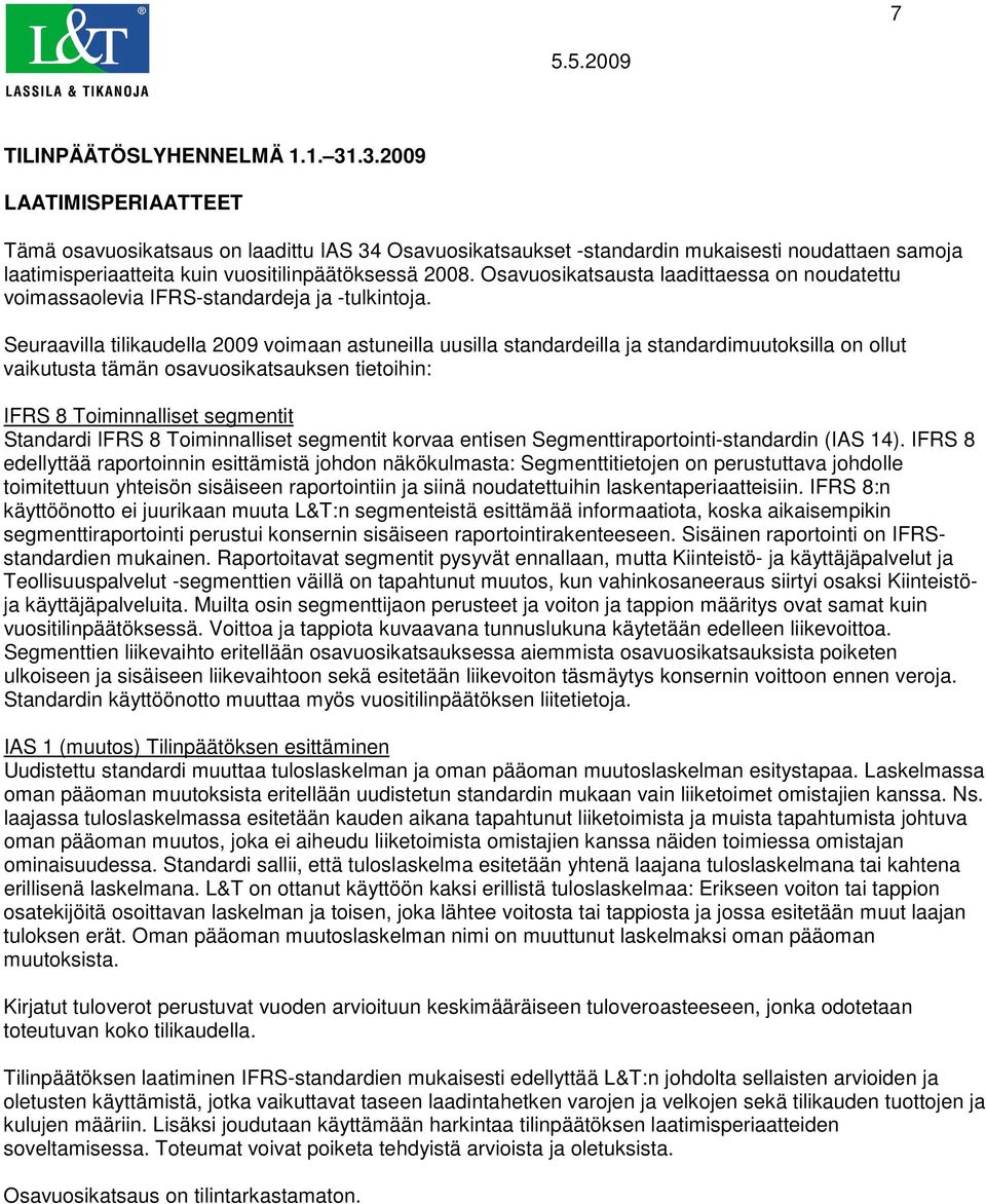 Osavuosikatsausta laadittaessa on noudatettu voimassaolevia IFRS-standardeja ja -tulkintoja.