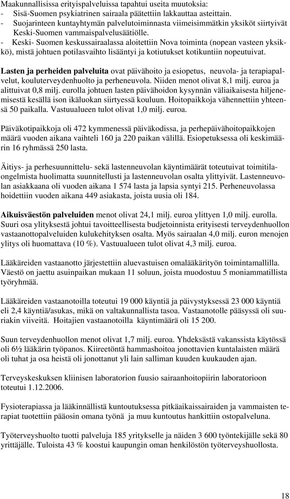 - Keski- Suomen keskussairaalassa aloitettiin Nova toiminta (nopean vasteen yksikkö), mistä johtuen potilasvaihto lisääntyi ja kotiutukset kotikuntiin nopeutuivat.